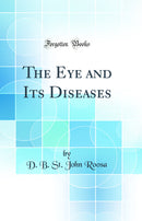 The Eye and Its Diseases (Classic Reprint)
