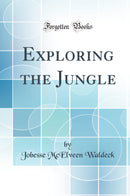 Exploring the Jungle (Classic Reprint)