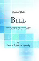 Bill: An Act to Amend the Acts Respecting Voters’ Lists; First Reading, 31st January, 1881 (Classic Reprint)