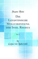 Die Levantinische Molluskenfauna der Insel Rhodus, Vol. 1 (Classic Reprint)