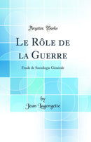 Le Rôle de la Guerre: Étude de Sociologie Générale (Classic Reprint)