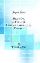 Heavy Oil as Fuel for Internal-Combustion Engines (Classic Reprint)