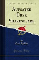 Aufsätze Über Shakespeare (Classic Reprint)