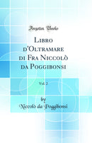 Libro d'Oltramare di Fra Niccolò da Poggibonsi, Vol. 2 (Classic Reprint)