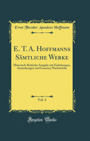 E. T. A. Hoffmanns Sämtliche Werke, Vol. 3: Historisch-Kritische Ausgabe mit Einleitungen, Anmerkungen und Lesarten; Nachtstücke (Classic Reprint)