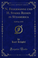 N. Federmanns und H. Stades Reisen in Südamerica: 1529 bis 1555 (Classic Reprint)