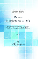 Revue Mycologique, 1892, Vol. 14: Recuil Trimestriel Illustré, Consacré à l'Etude des Champignons Et des Lichens (Classic Reprint)