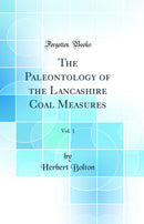 The Paleontology of the Lancashire Coal Measures, Vol. 1 (Classic Reprint)