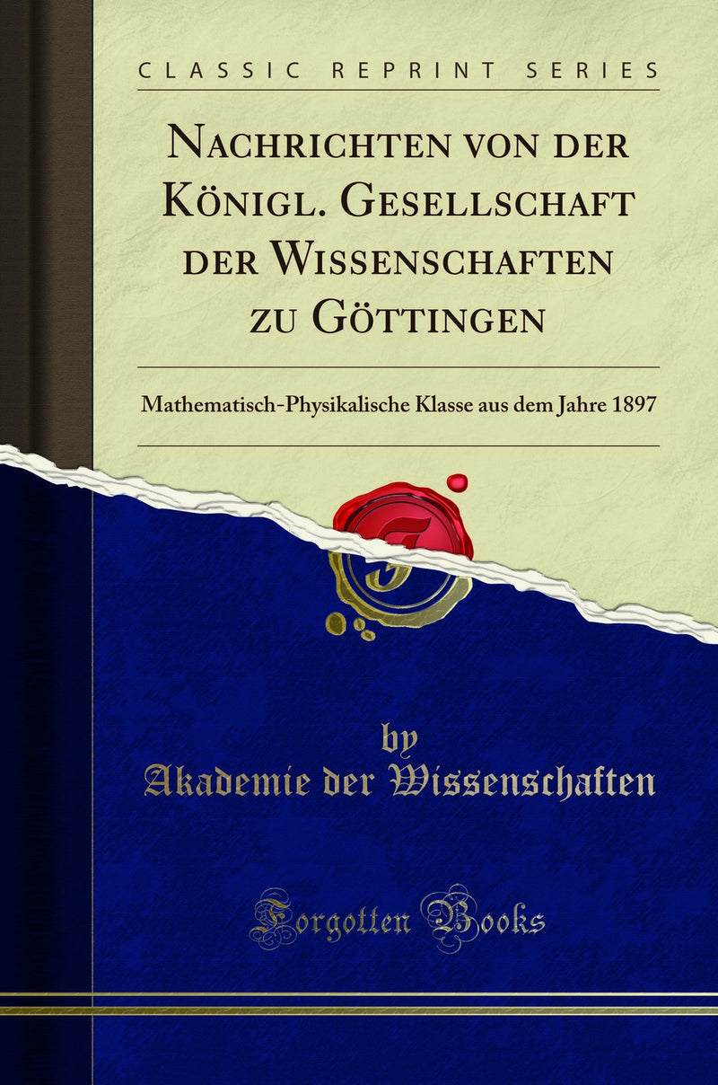 Nachrichten von der Königl. Gesellschaft der Wissenschaften zu Göttingen: Mathematisch-Physikalische Klasse aus dem Jahre 1897 (Classic Reprint)