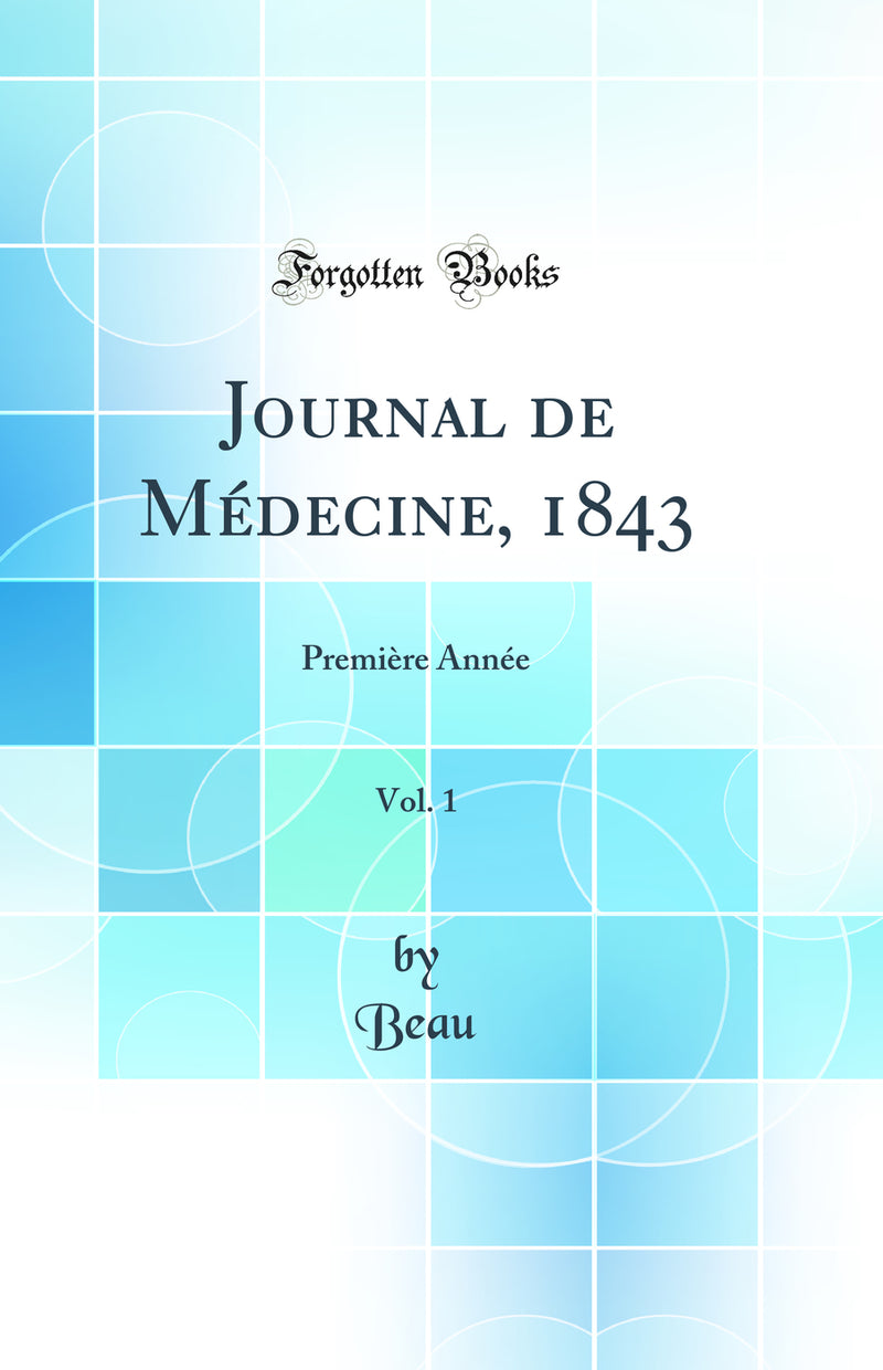 Journal de Médecine, 1843, Vol. 1: Première Année (Classic Reprint)