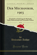 Der Mechaniker, 1903, Vol. 11: Zeitschrift zur Förderung der Mechanik, Optik, Elektrotechnik und Verwandter Gebiete (Classic Reprint)