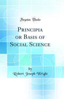 Principia or Basis of Social Science (Classic Reprint)
