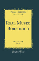 Real Museo Borbonico, Vol. 12 (Classic Reprint)