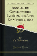 Annales du Conservatoire Impérial des Arts Et Métiers, 1862, Vol. 3 (Classic Reprint)