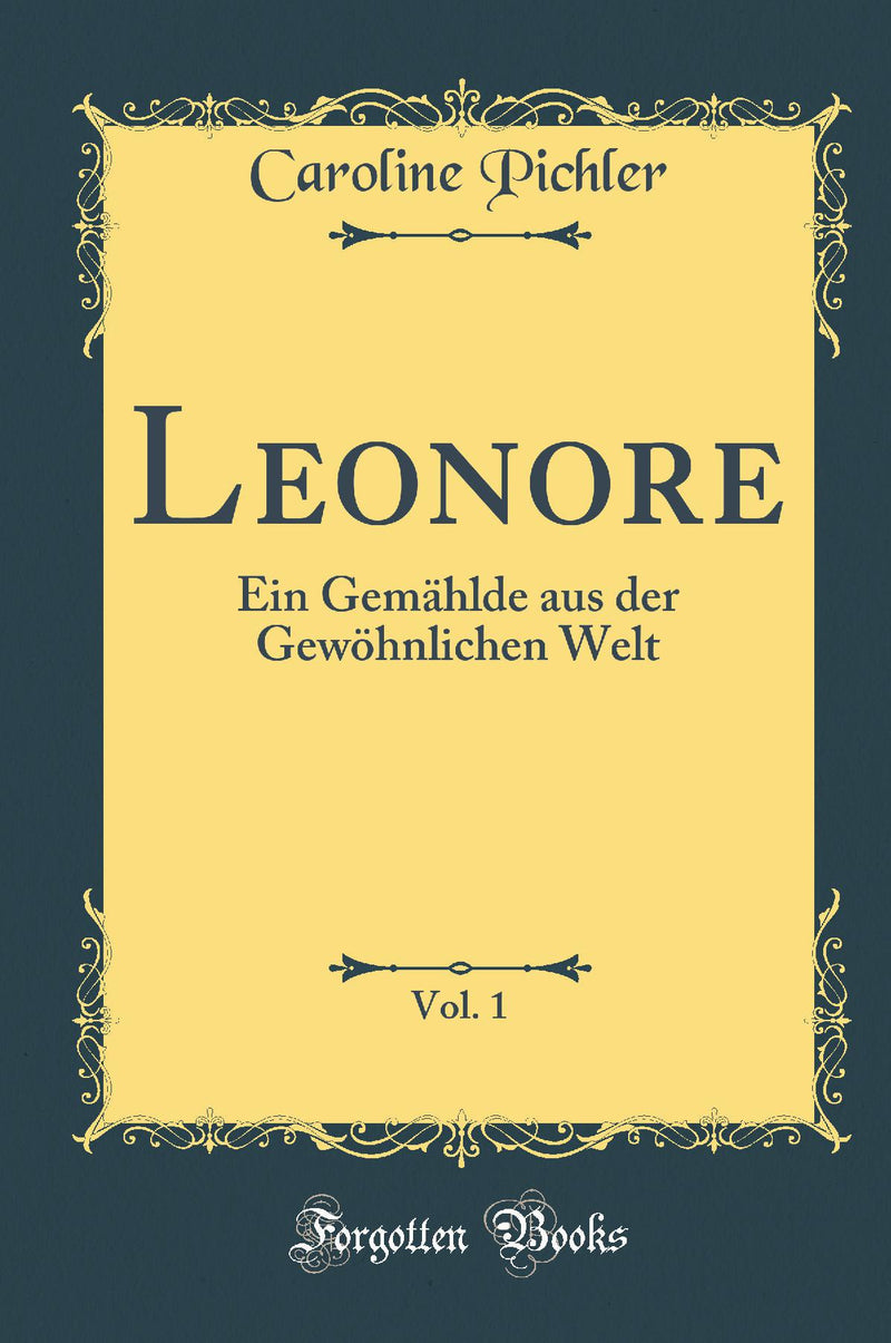 Leonore, Vol. 1: Ein Gemählde aus der Gewöhnlichen Welt (Classic Reprint)