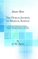 The Dublin Journal of Medical Science: Containing Original Communications, Reviews, Abstracts, and Reports, in Medicine, Surgery, and Collateral Sciences; April, 1895 (Classic Reprint)