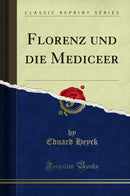 Florenz und die Mediceer (Classic Reprint)