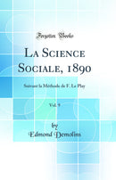 La Science Sociale, 1890, Vol. 9: Suivant la Méthode de F. Le Play (Classic Reprint)