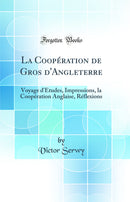 La Coopération de Gros d'Angleterre: Voyage d'Études, Impressions, la Coopération Anglaise, Réflexions (Classic Reprint)
