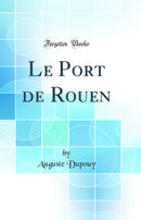Le Port de Rouen (Classic Reprint)