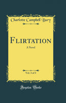 Flirtation, Vol. 3 of 3: A Novel (Classic Reprint)