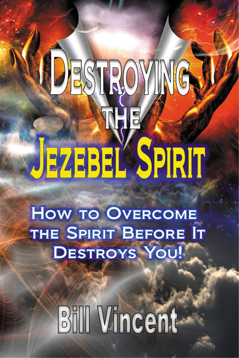 Destroying the Jezebel Spirit: How to Overcome the Spirit Before It Destroys You!