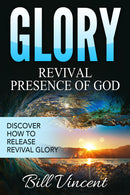 Glory: Revival Presence of God: Discover How to Release Revival Glory