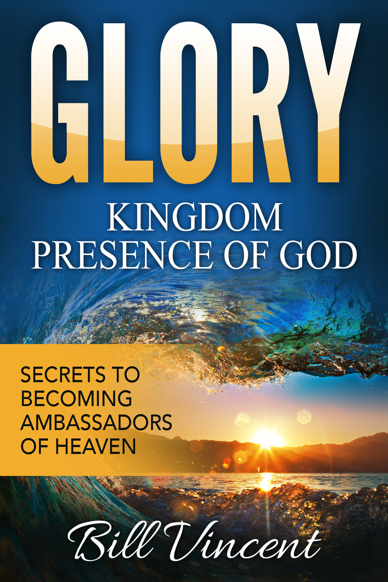 Glory: Kingdom Presence Of God: Secrets to Becoming Ambassadors of Christ
