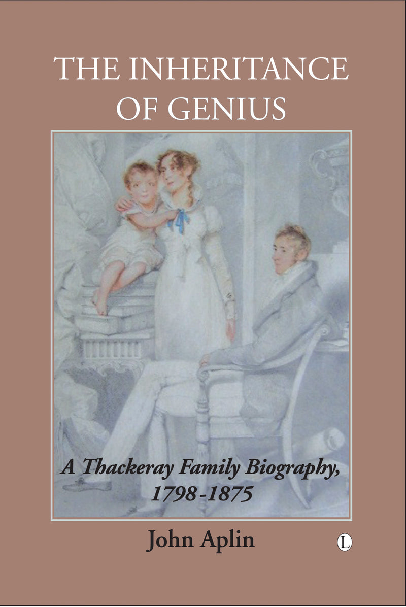 The Inheritance of Genius: A Thackeray Family Biography, 1798-1875