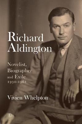 Richard Aldington: Novelist, Biographer and Exile, 1930-1962