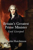 Britain’s Greatest Prime Minister: Lord Liverpool (HB)