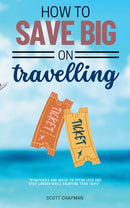 How to Save BIG on Traveling::: - “Strategies and Hacks to Spend LESS and Stay LONGER While Enjoying Your Trips” [Save on Your Accommodation, transportation, and Airline Tickets.]