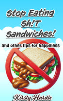 Stop Eating Shit Sandwiches..and other Tips for Happiness. A Therapist's Guide