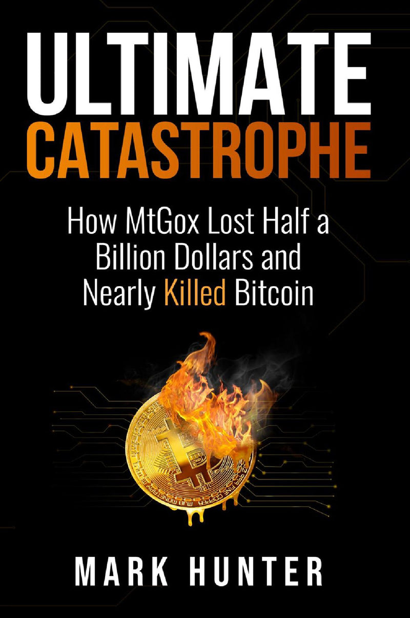 Ultimate Catastrophe: How MtGox Lost Half a Billion Dollars and Nearly Killed Bitcoin