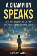 A Champion Speaks -  My Son's Journey to 10 Years and Thriving Beyond the Label