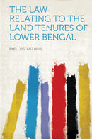 The Law Relating to the Land Tenures of Lower Bengal