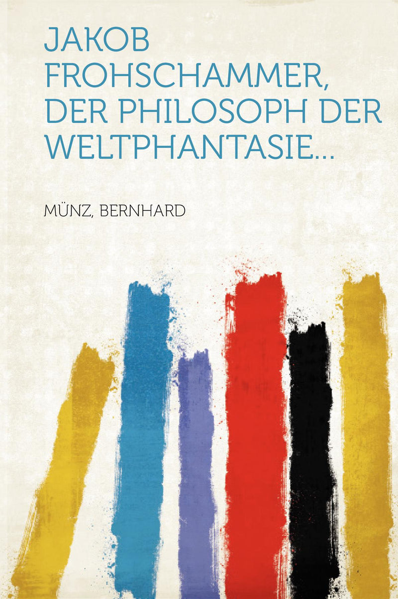 Jakob Frohschammer, der Philosoph der Weltphantasie...