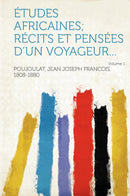 Études africaines; récits et pensées d'un voyageur... Volume 1