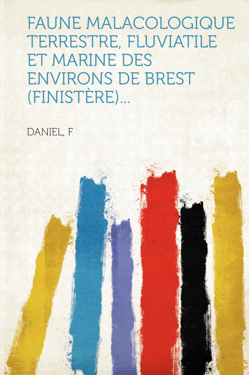 Faune malacologique terrestre, fluviatile et marine des environs de Brest (Finistère)...