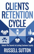 Clients Retention Cycle::: - “A Step-by-Step Process to Attract and Sustain High-Paying Clients Without Losing Your Mind” [Your Guide to Retain a Consistent Pipeline of New and Engaged Clients.]