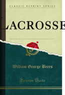 Lacrosse: The National Game of Canada (Classic Reprint)