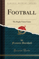 Football: The Rugby Union Game (Classic Reprint)