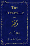 The Professor, Vol. 2 of 2: A Tale (Classic Reprint)