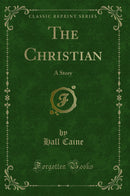 The Christian: A Story (Classic Reprint)