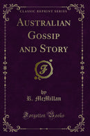 Australian Gossip and Story (Classic Reprint)