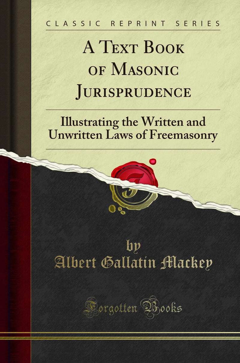 A Text Book of Masonic Jurisprudence: Illustrating the Written and Unwritten Laws of Freemasonry (Classic Reprint)