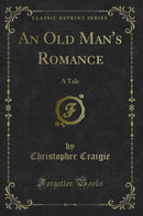 An Old Man's Romance: A Tale (Classic Reprint)