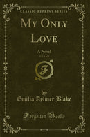 My Only Love, Vol. 1 of 3: A Novel (Classic Reprint)