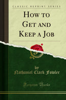 How to Get and Keep a Job (Classic Reprint)