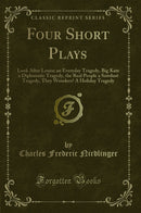 Four Short Plays: Look After Louise an Everyday Tragedy, Big Kate a Diplomatic Tragedy, the Real People a Sawdust Tragedy, They Wonders? A Holiday Tragedy (Classic Reprint)